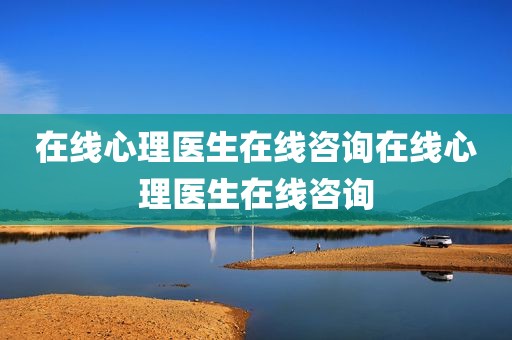 在线心理医生在线咨询在线心理医生在线咨询