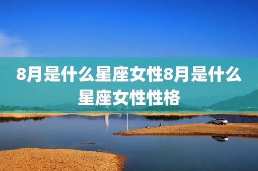 8月是什么星座女性8月是什么星座女性性格