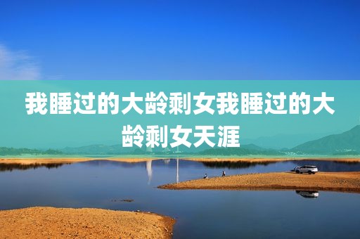 我睡过的大龄剩女我睡过的大龄剩女天涯