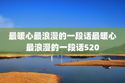 最暖心最浪漫的一段话最暖心最浪漫的一段话520