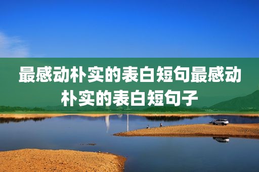 最感动朴实的表白短句最感动朴实的表白短句子