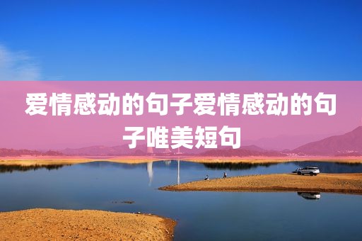 爱情感动的句子爱情感动的句子唯美短句
