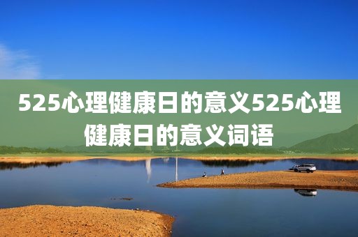525心理健康日的意义525心理健康日的意义词语