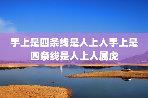 手上是四条线是人上人手上是四条线是人上人属虎