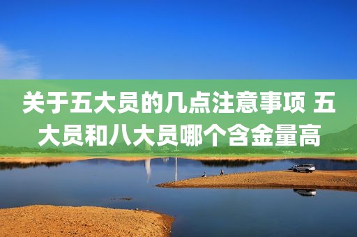 关于五大员的几点注意事项 五大员和八大员哪个含金量高