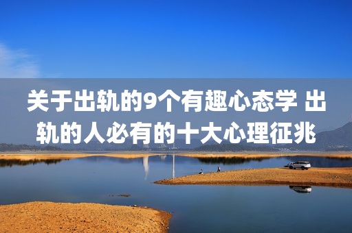 关于出轨的9个有趣心态学 出轨的人必有的十大心理征兆