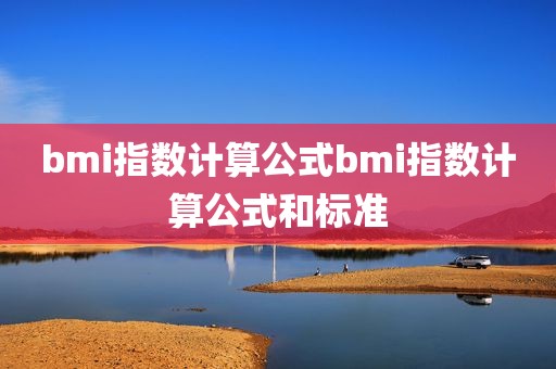 bmi指数计算公式bmi指数计算公式和标准