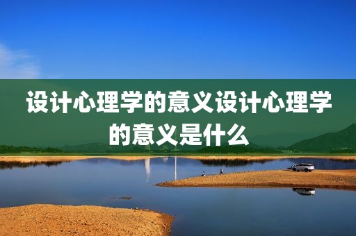 设计心理学的意义设计心理学的意义是什么