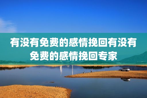 有没有免费的感情挽回有没有免费的感情挽回专家