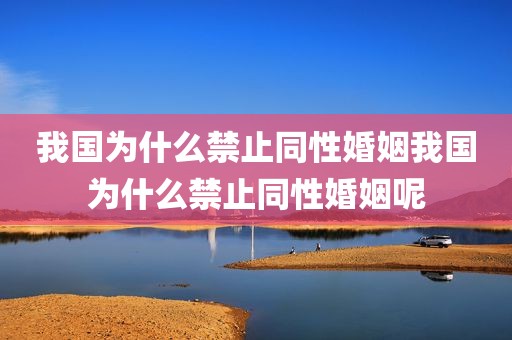我国为什么禁止同性婚姻我国为什么禁止同性婚姻呢