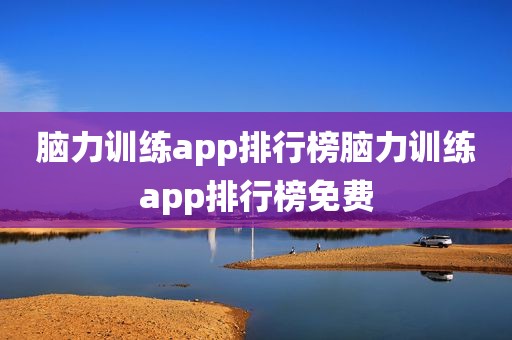 脑力训练app排行榜脑力训练app排行榜免费