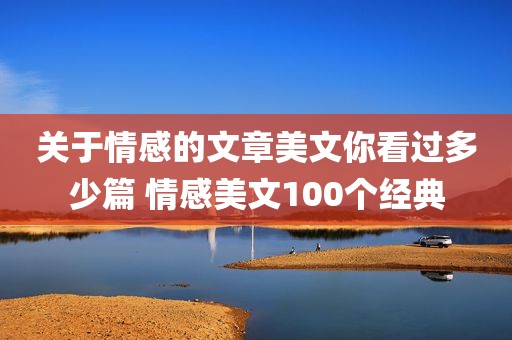 关于情感的文章美文你看过多少篇 情感美文100个经典