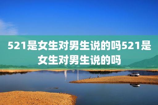 521是女生对男生说的吗521是女生对男生说的吗