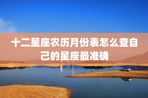 十二星座农历月份表怎么查自己的星座最准确
