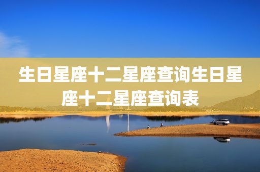 生日星座十二星座查询生日星座十二星座查询表