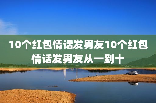 10个红包情话发男友10个红包情话发男友从一到十
