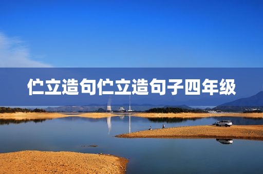 伫立造句伫立造句子四年级