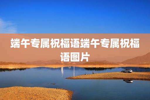 端午专属祝福语端午专属祝福语图片
