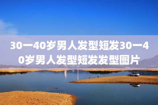 30一40岁男人发型短发30一40岁男人发型短发发型图片
