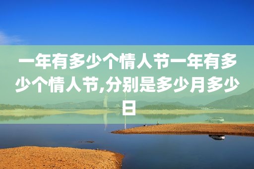 一年有多少个情人节一年有多少个情人节,分别是多少月多少日
