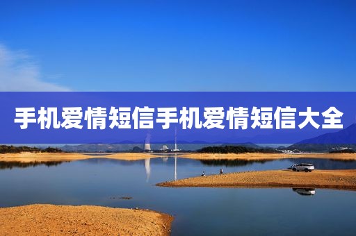 手机爱情短信手机爱情短信大全