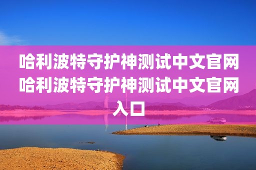 哈利波特守护神测试中文官网哈利波特守护神测试中文官网入口