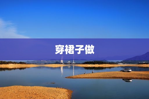 穿裙子做