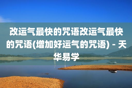改运气最快的咒语改运气最快的咒语(增加好运气的咒语) - 天华易学