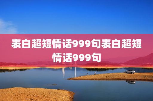 表白超短情话999句表白超短情话999句