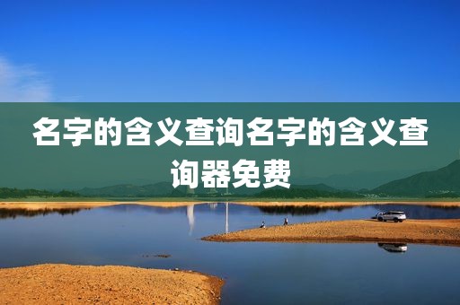 名字的含义查询名字的含义查询器免费