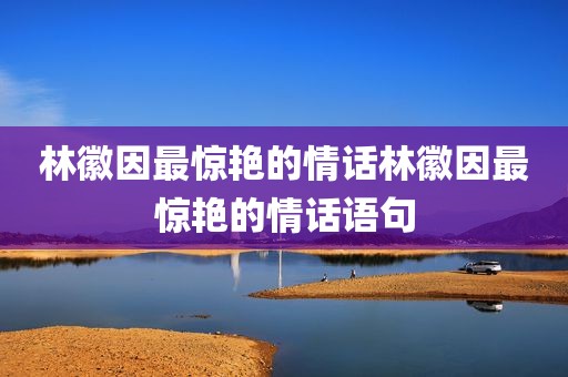 林徽因最惊艳的情话林徽因最惊艳的情话语句