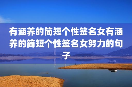 有涵养的简短个性签名女有涵养的简短个性签名女努力的句子