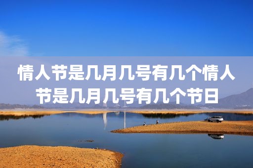情人节是几月几号有几个情人节是几月几号有几个节日