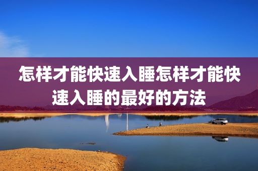 怎样才能快速入睡怎样才能快速入睡的最好的方法