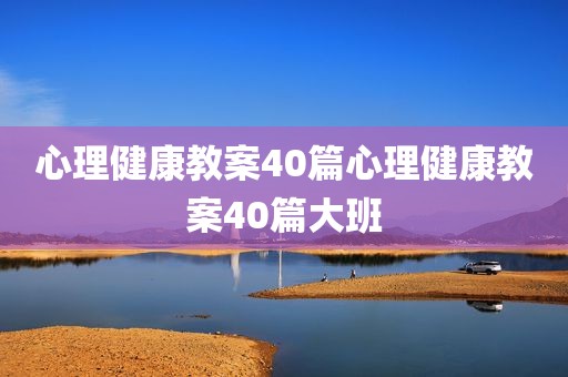 心理健康教案40篇心理健康教案40篇大班
