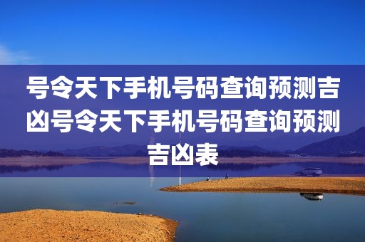 号令天下手机号码查询预测吉凶号令天下手机号码查询预测吉凶表