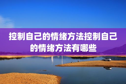 控制自己的情绪方法控制自己的情绪方法有哪些