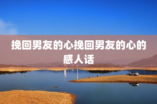 挽回男友的心挽回男友的心的感人话