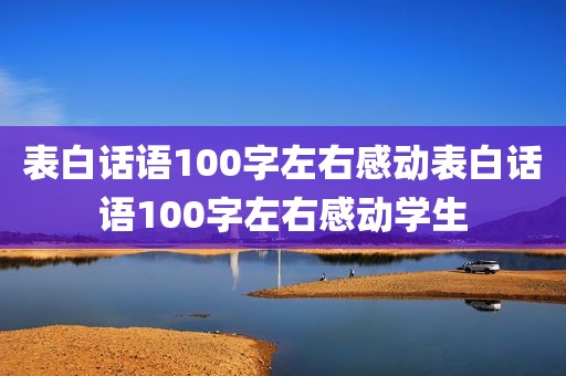 表白话语100字左右感动表白话语100字左右感动学生