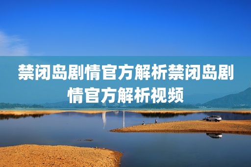 禁闭岛剧情官方解析禁闭岛剧情官方解析视频