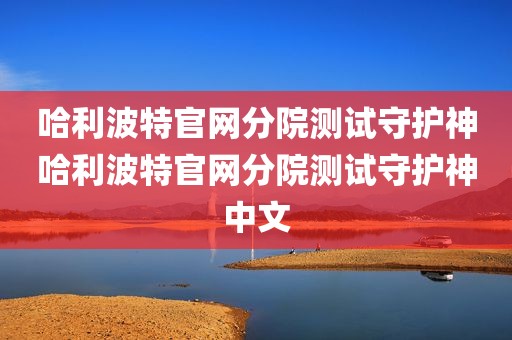 哈利波特官网分院测试守护神哈利波特官网分院测试守护神中文