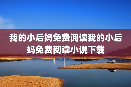 我的小后妈免费阅读我的小后妈免费阅读小说下载