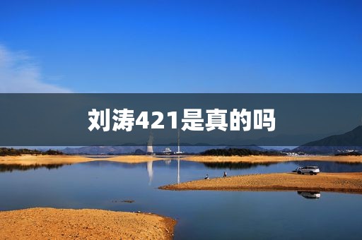 刘涛421是真的吗