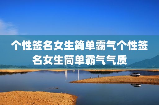 个性签名女生简单霸气个性签名女生简单霸气气质