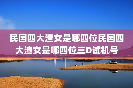 民国四大渣女是哪四位民国四大渣女是哪四位三D试机号