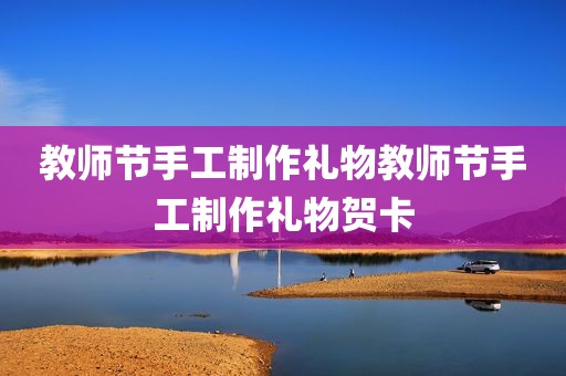 教师节手工制作礼物教师节手工制作礼物贺卡