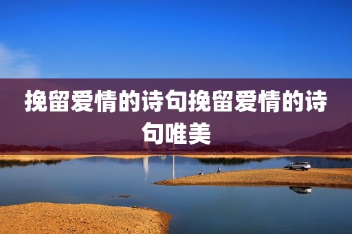 挽留爱情的诗句挽留爱情的诗句唯美