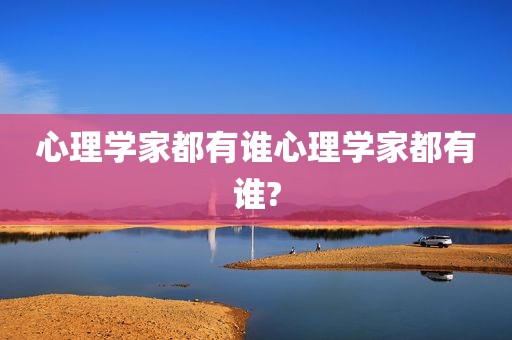 心理学家都有谁心理学家都有谁?