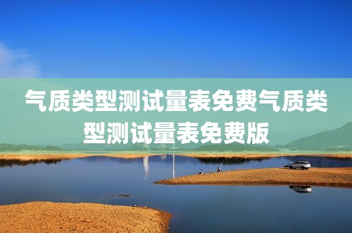 气质类型测试量表免费气质类型测试量表免费版