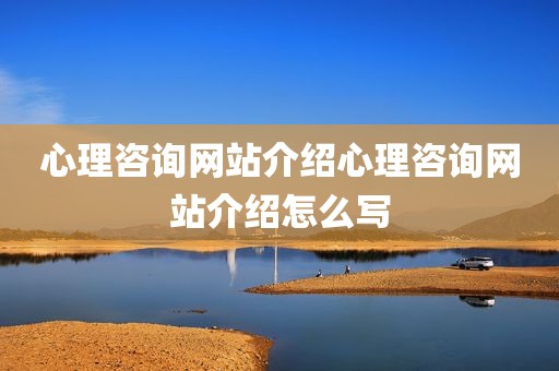 心理咨询网站介绍心理咨询网站介绍怎么写
